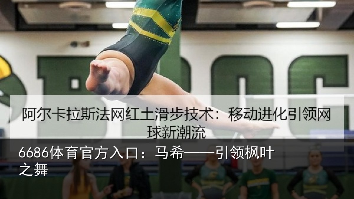 6686体育官方入口：马希——引领枫叶之舞